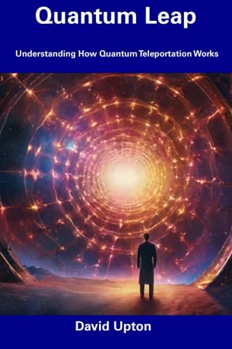 Upton - Quantum Leap  Understanding How Quantum Teleportation Works -