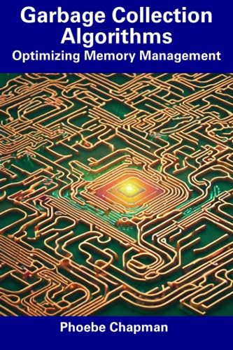 Chapman - Garbage Collection Algorithms  Optimizing Memory Management