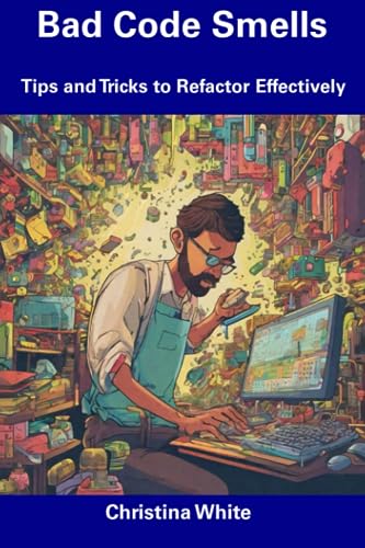 Whit - Bad Code Smells  Tips and Tricks to Refactor Effectively - New