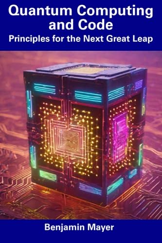 Mayer - Quantum Computing and Code  Principles for the Next Great Leap
