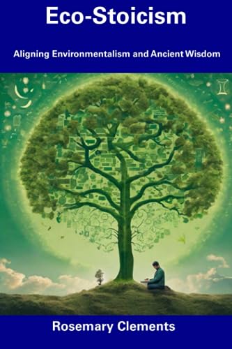 Clements - Eco-Stoicism  Aligning Environmentalism and Ancient Wisdom