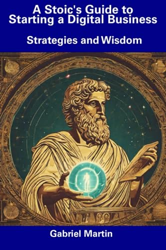 Martin - A Stoic's Guide to Starting a Digital Business  Strategies an