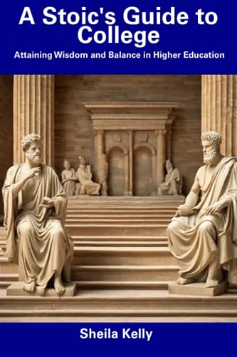 Kelly - A Stoic's Guide to College  Attaining Wisdom and Balance in Hi