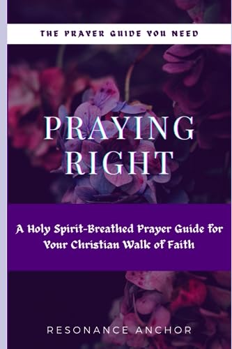 Anchor - Praying Right  An Holy Spirit-Breathed Prayer Guide For Your