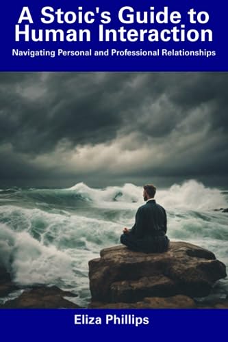 Phillips - A Stoic's Guide to Human Interaction  Navigating Personal a