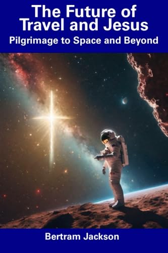 Jackson - Future of Travel and Jesus  Pilgrimage to Space and Beyond -