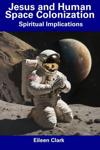 Clark - Jesus and Human Space Colonization  Spiritual Implications - N