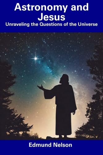 Nelson - Astronomy and Jesus  Unraveling the Questions of the Universe