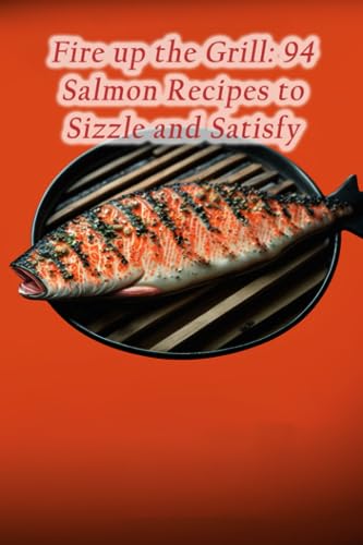 Omua - Fire up the Grill  94 Salmon Recipes to Sizzle and Satisfy - Ne