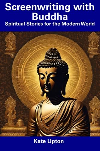 Upton - Screenwriting with Buddha  Spiritual Stories for the Modern Wo