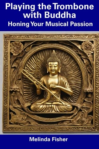 Fisher - Playing the Trombone with Buddha  Honing Your Musical Passion