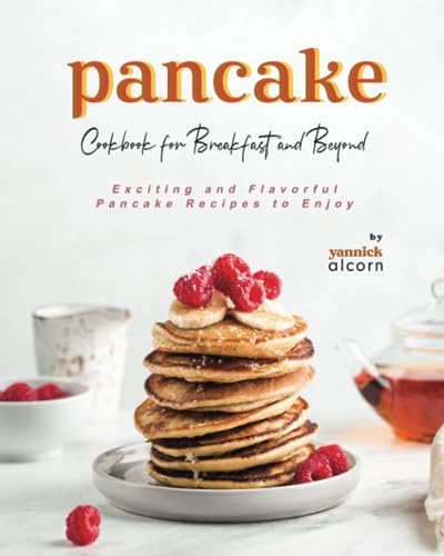 Alcorn - Pancake Cookbook for Breakfast and Beyond  Exciting and Flavo