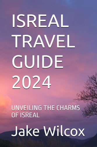 Wilcox - ISREAL TRAVEL GUIDE 2024  UNVEILING THE CHARMS OF ISREAL - Ne