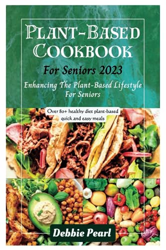 Pearl - Plant-Based Cookbook For Seniors 2023  Enhancing The Plant-Bas