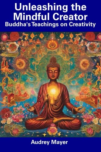 Mayer - Unleashing the Mindful Creator  Buddha's Teachings on Creativi