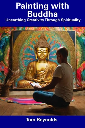 Reynolds - Painting with Buddha  Unearthing Creativity Through Spiritu