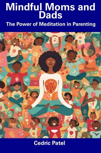 Patel - Mindful Moms and Dads  The Power of Meditation in Parenting -