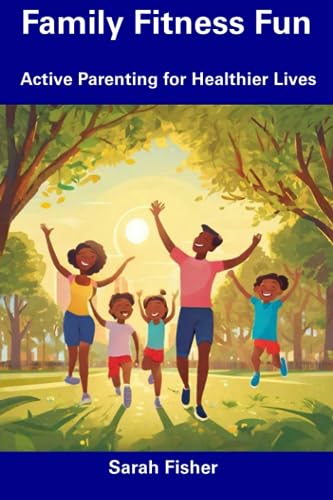 Fisher - Family Fitness Fun  Active Parenting for Healthier Lives - Ne