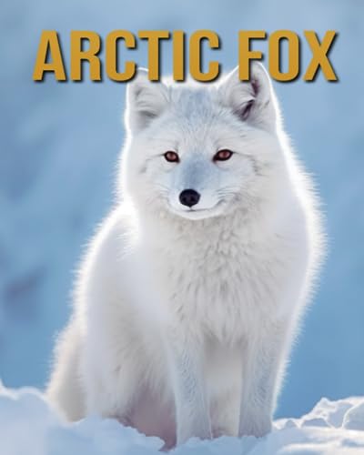 Donjuan - Arctic Fox  Arctic Fox  Amazing Photos and Fun Facts Book -