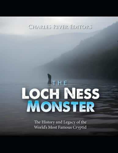 Charles River Editor - Loch Ness Monster  The History and Legacy of th