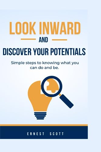 Scott - LOOK INWARD AND DISCOVER YOUR POTENTIALS  Simple steps to know