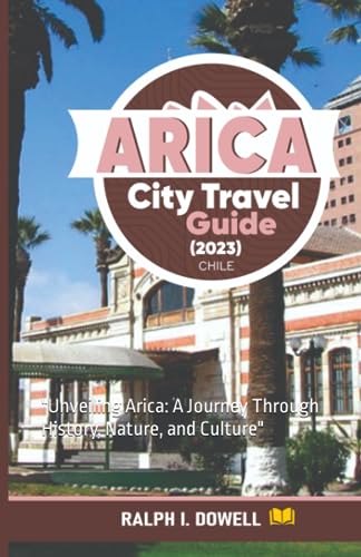Dowell - Arica City Travel Guide (2023)   "Unveiling Arica   A Journey