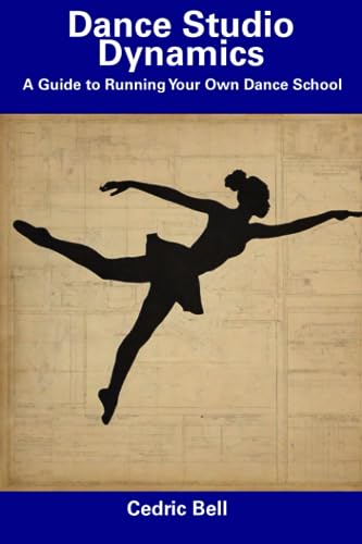 Bell - Dance Studio Dynamics  A Guide to Running Your Own Dance School