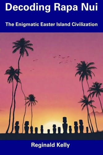 Kelly - Decoding Rapa Nui  The Enigmatic Easter Island Civilization -