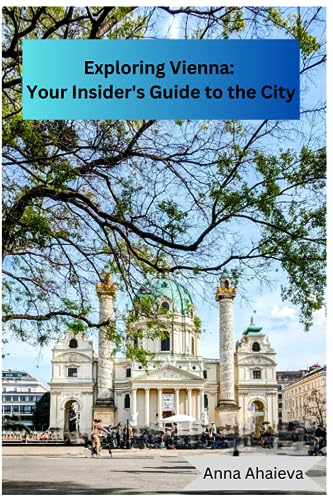 Ahaieva - Exploring Vienna   Your Insider's Guide to the City  Written