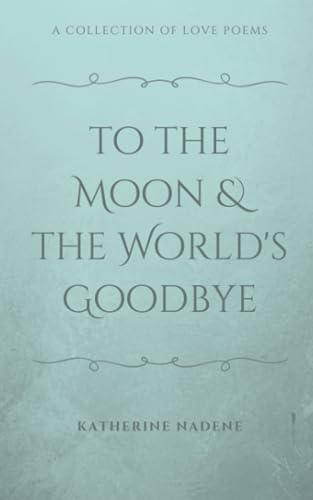 Naden - To the Moon & the World's Goodbye  A Collection of Love Poems