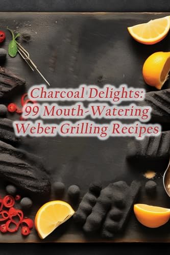Flare Kuro - Charcoal Delights  99 Mouth-Watering Weber Grilling Recip