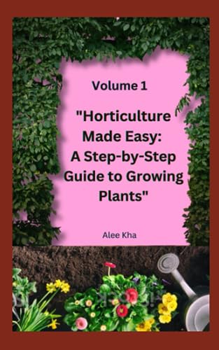 kha - "Horticulture Made Easy  A Step-by-Step Guide to Growing Plants"