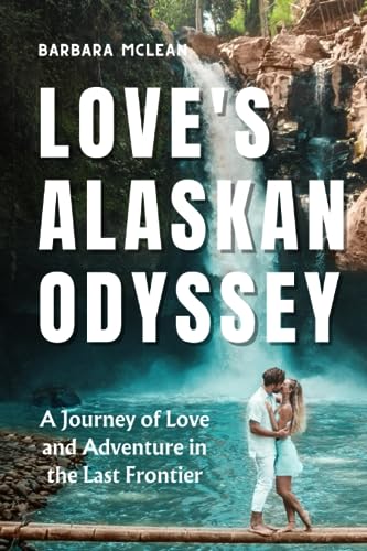 McLean - Love's Alaskan Odyssey  A Journey of Love and Adventure in th