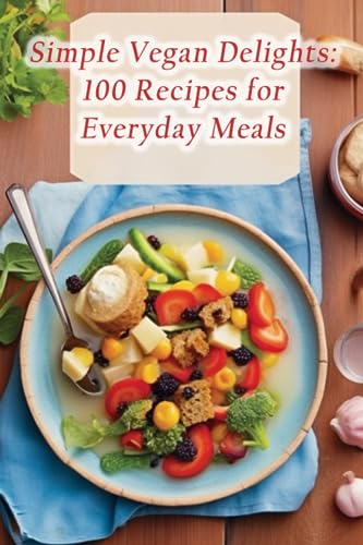 Snacks Uchi - Simple Vegan Delights  100 Recipes for Everyday Meals -