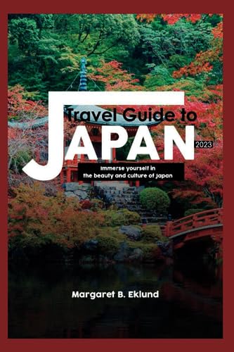 Eklund - Travel Guide to Japan 2023  Immerse Yourself in the Beauty an