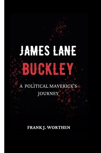 J. Worthen - JAMES LANE BUCKLEY  A POLITICAL MAVERICK'S JOURNEY - New