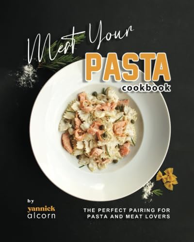 Alcorn - Meat Your Pasta Cookbook  The Perfect Pairing for Pasta and M