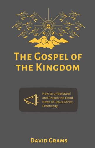 Grams - Gospel of the Kingdom  How to Understand and Preach the Good N