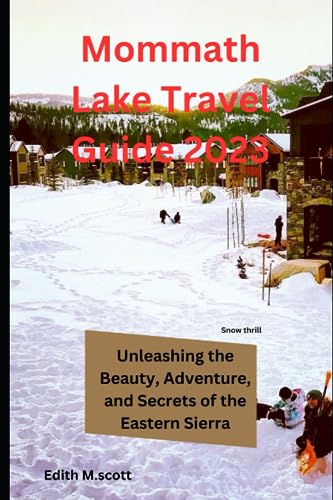 M. Scott - Mammoth Lake Travel Guide 2023  Unleashing the Beauty, Adve