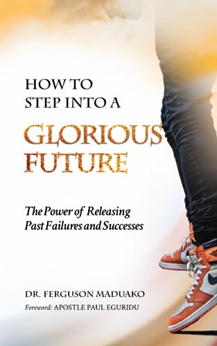 Maduako - HOW TO STEP INTO A GLORIOUS FUTURE  The Power of Releasing P