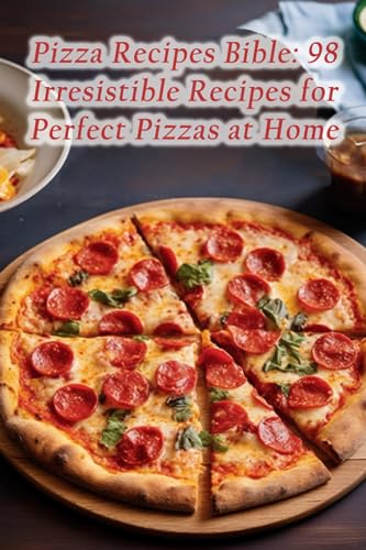 Yon - Pizza Recipes Bible: 98 Irresistible Recipes for Perfect Pizzas