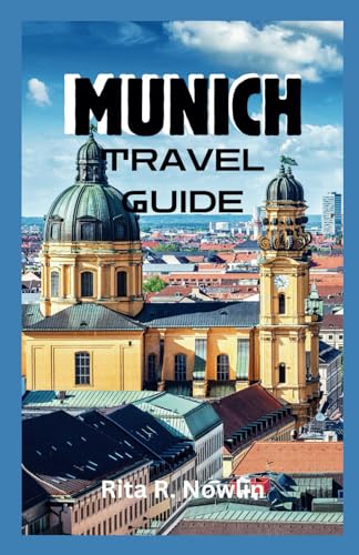 Nowlin - MUNICH TRAVEL GUIDE 2023: Discover Bavaria's Rich Culture And