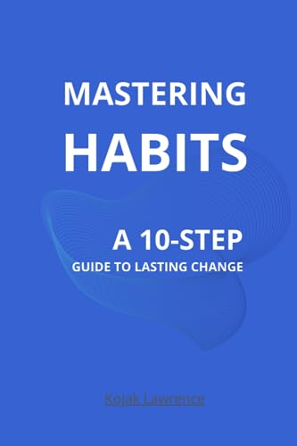 Lawrence Sr - Mastering Habits: A 10-Step Guide to Lasting Change - Ne