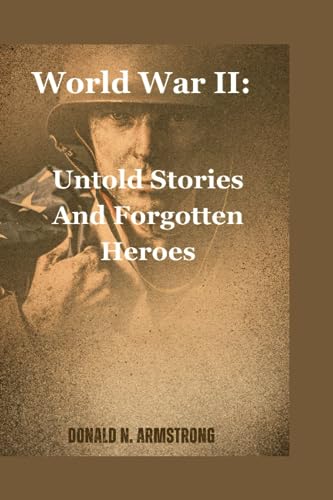 N. Armstrong - World War II  Untold Stories And Forgotten Heroes - New