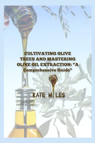 Miles - "CULTIVATING OLIVE TREES AND MASTERING OLIVE OIL EXTRACTION: A