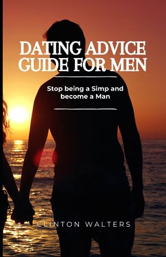 Walters - Dating Advice Guide for Men: Stop being a Simp and become a