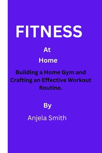 Smit - Fitness at Home  Building a Home Gym and Crafting an Effective