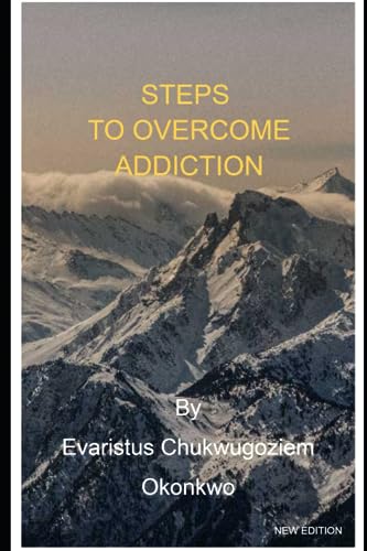 Okonkwo - STEPS TO OVERCOME ADDICTION  A Comprehensive Guide to Reclai