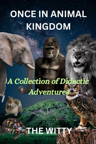 WITTY - ONCE IN ANIMAL KINGDOM  A collection of didactic adventures -