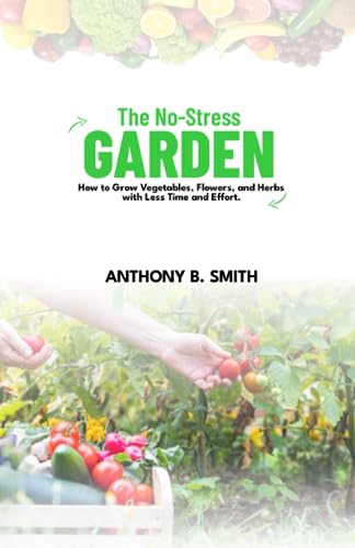 SMITH - NO-STRESS GARDEN   How to Grow Vegetables, Flowers, and Herbs
